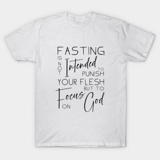 Fasting is not intended to punish your flesh, but to focus on God | Quotes on fasting and prayer T-Shirt